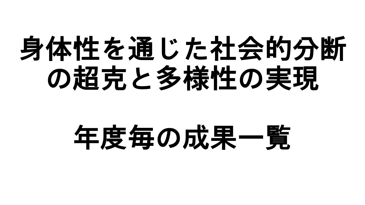 身体性を通じた社会的分断の超克と多様性の実現　年度毎の成果一覧
